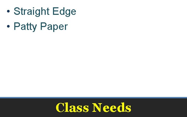  • Straight Edge • Patty Paper Class Needs 