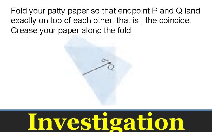 Fold your patty paper so that endpoint P and Q land exactly on top