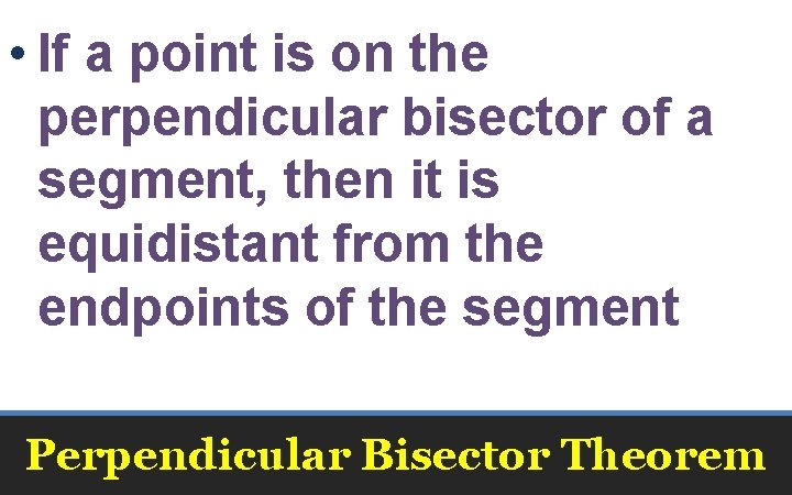  • If a point is on the perpendicular bisector of a segment, then