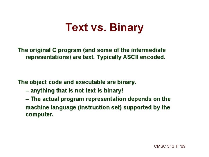 Text vs. Binary The original C program (and some of the intermediate representations) are Text vs. Binary The original C program (and some of the intermediate representations) are