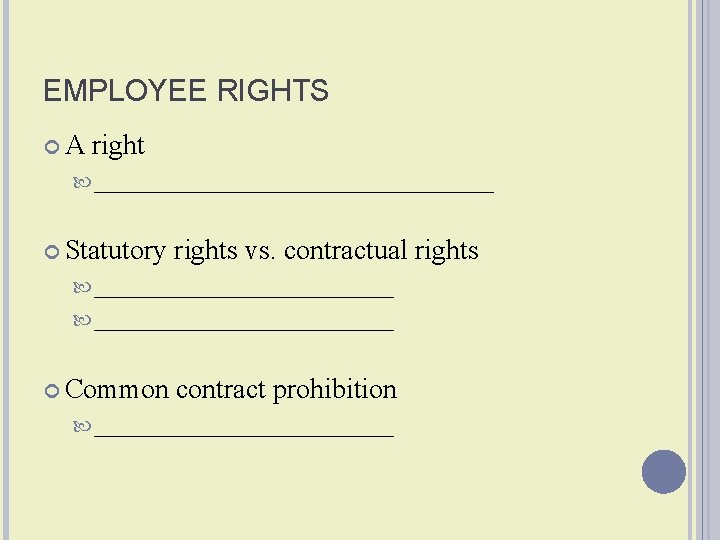 EMPLOYEE RIGHTS A right ________________ Statutory rights vs. contractual rights ________________________ Common contract prohibition
