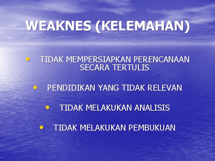 WEAKNES (KELEMAHAN) • TIDAK MEMPERSIAPKAN PERENCANAAN SECARA TERTULIS • PENDIDIKAN YANG TIDAK RELEVAN •