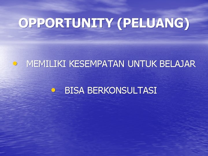OPPORTUNITY (PELUANG) • MEMILIKI KESEMPATAN UNTUK BELAJAR • BISA BERKONSULTASI OPPORTUNITY (PELUANG) • MEMILIKI KESEMPATAN UNTUK BELAJAR • BISA BERKONSULTASI