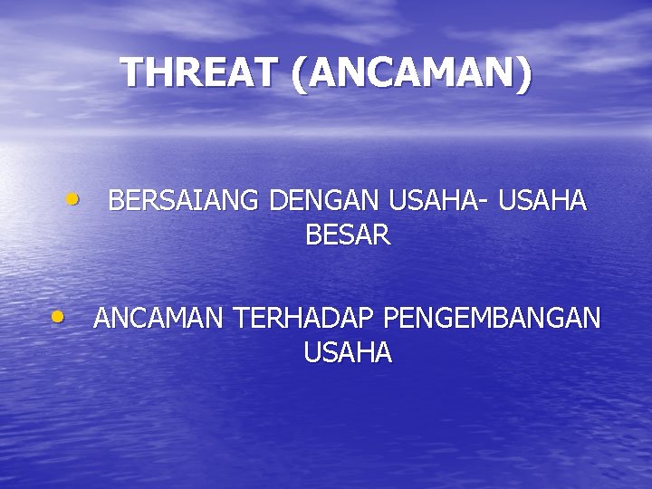 THREAT (ANCAMAN) • BERSAIANG DENGAN USAHA- USAHA BESAR • ANCAMAN TERHADAP PENGEMBANGAN USAHA 