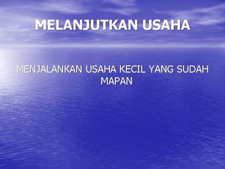 MELANJUTKAN USAHA MENJALANKAN USAHA KECIL YANG SUDAH MAPAN MELANJUTKAN USAHA MENJALANKAN USAHA KECIL YANG SUDAH MAPAN