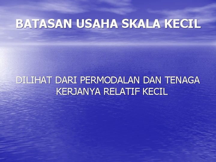 BATASAN USAHA SKALA KECIL DILIHAT DARI PERMODALAN DAN TENAGA KERJANYA RELATIF KECIL 