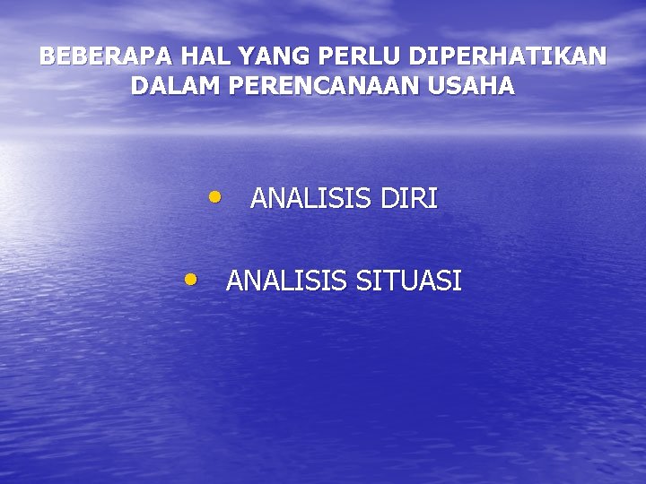 BEBERAPA HAL YANG PERLU DIPERHATIKAN DALAM PERENCANAAN USAHA • ANALISIS DIRI • ANALISIS SITUASI BEBERAPA HAL YANG PERLU DIPERHATIKAN DALAM PERENCANAAN USAHA • ANALISIS DIRI • ANALISIS SITUASI