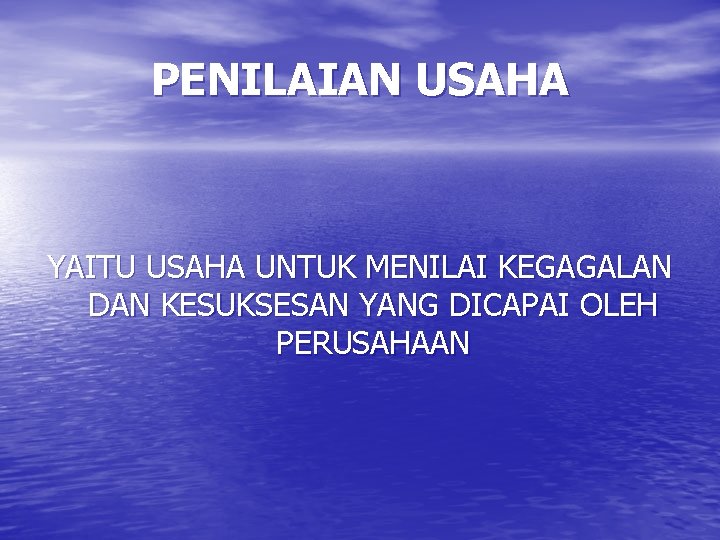 PENILAIAN USAHA YAITU USAHA UNTUK MENILAI KEGAGALAN DAN KESUKSESAN YANG DICAPAI OLEH PERUSAHAAN PENILAIAN USAHA YAITU USAHA UNTUK MENILAI KEGAGALAN DAN KESUKSESAN YANG DICAPAI OLEH PERUSAHAAN
