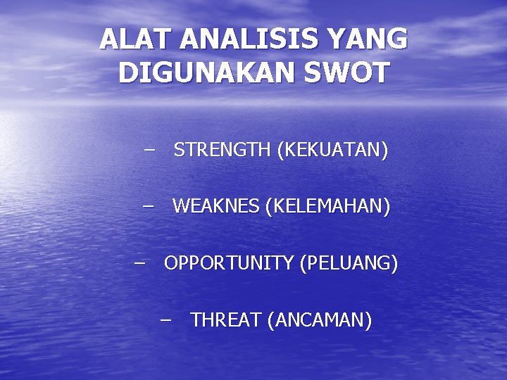 ALAT ANALISIS YANG DIGUNAKAN SWOT – STRENGTH (KEKUATAN) – WEAKNES (KELEMAHAN) – OPPORTUNITY (PELUANG)