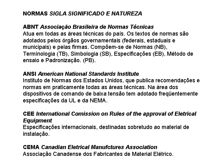 NORMAS SIGLA SIGNIFICADO E NATUREZA ABNT Associação Brasileira de Normas Técnicas Atua em todas