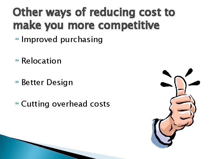 Other ways of reducing cost to make you more competitive Improved purchasing Relocation Better