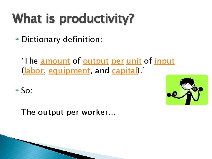 What is productivity? Dictionary definition: ‘The amount of output per unit of input (labor,