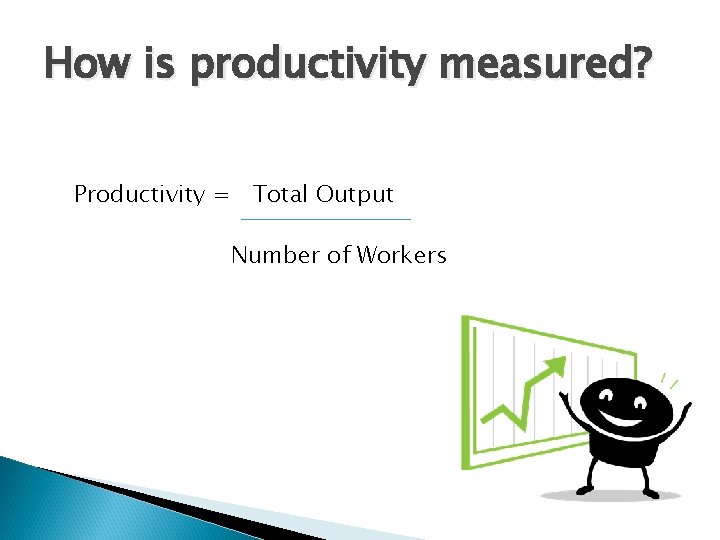 How is productivity measured? Productivity = Total Output Number of Workers 