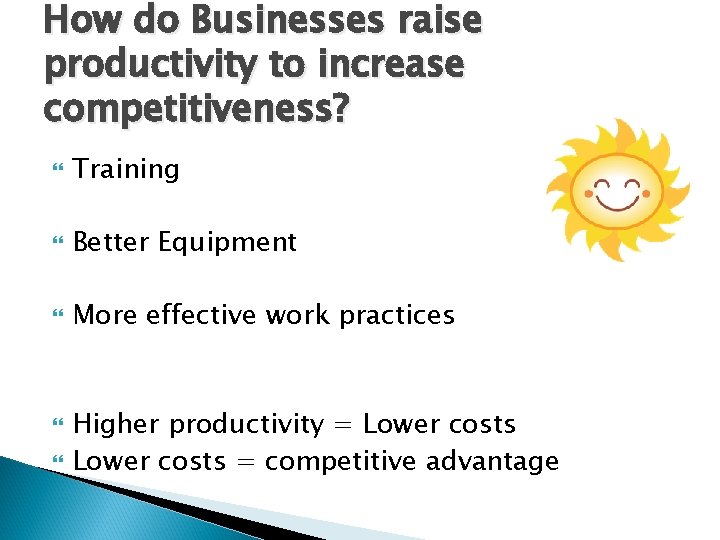 How do Businesses raise productivity to increase competitiveness? Training Better Equipment More effective work