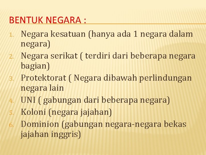 BENTUK NEGARA : 1. 2. 3. 4. 5. 6. Negara kesatuan (hanya ada 1