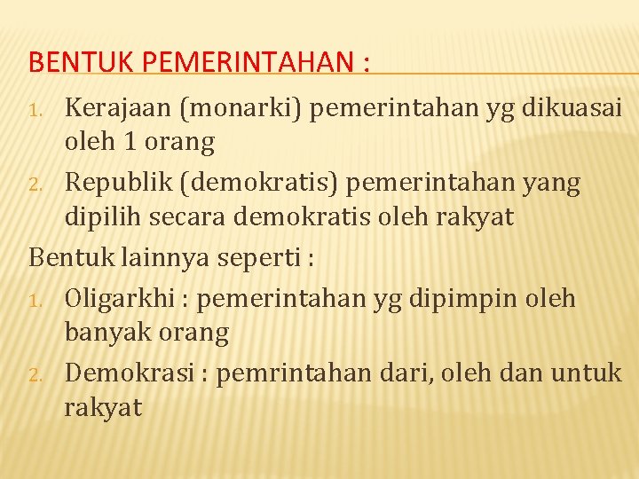 BENTUK PEMERINTAHAN : Kerajaan (monarki) pemerintahan yg dikuasai oleh 1 orang 2. Republik (demokratis)