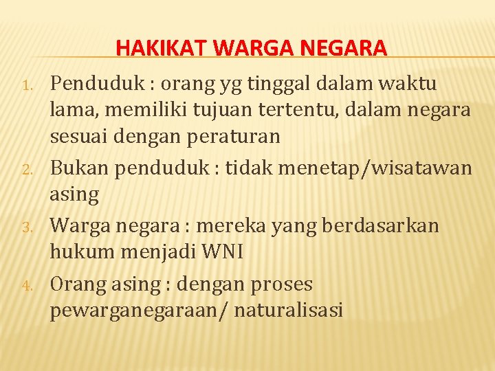 HAKIKAT WARGA NEGARA 1. 2. 3. 4. Penduduk : orang yg tinggal dalam waktu