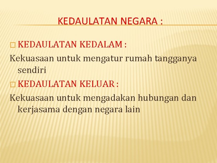 KEDAULATAN NEGARA : � KEDAULATAN KEDALAM : Kekuasaan untuk mengatur rumah tangganya sendiri �