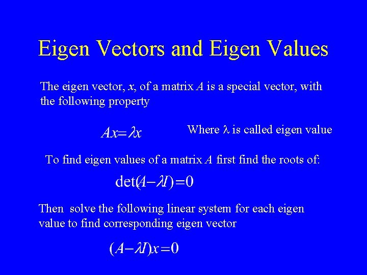 Eigen Vectors and Eigen Values The eigen vector, x, of a matrix A is