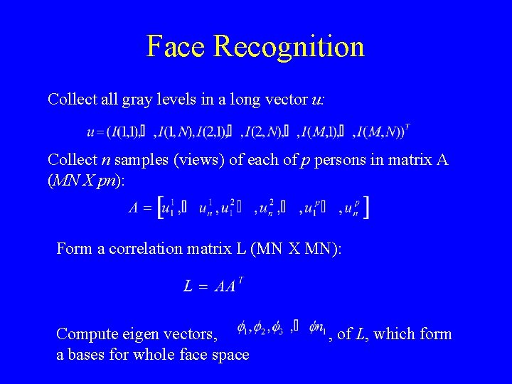 Face Recognition Collect all gray levels in a long vector u: Collect n samples