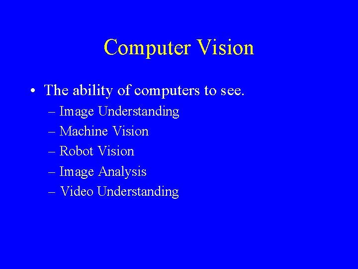 Computer Vision • The ability of computers to see. – Image Understanding – Machine