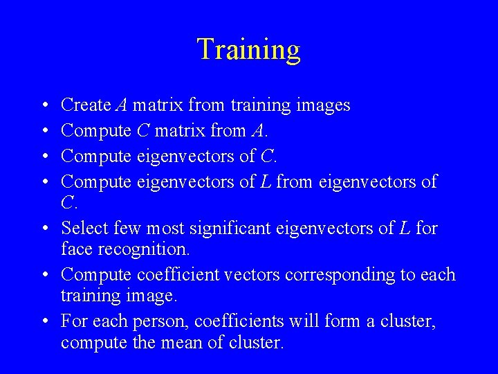Training • • Create A matrix from training images Compute C matrix from A.
