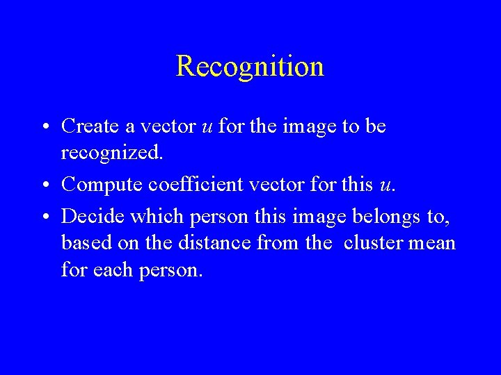 Recognition • Create a vector u for the image to be recognized. • Compute