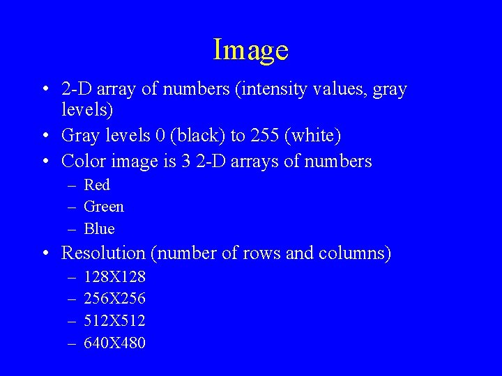 Image • 2 -D array of numbers (intensity values, gray levels) • Gray levels