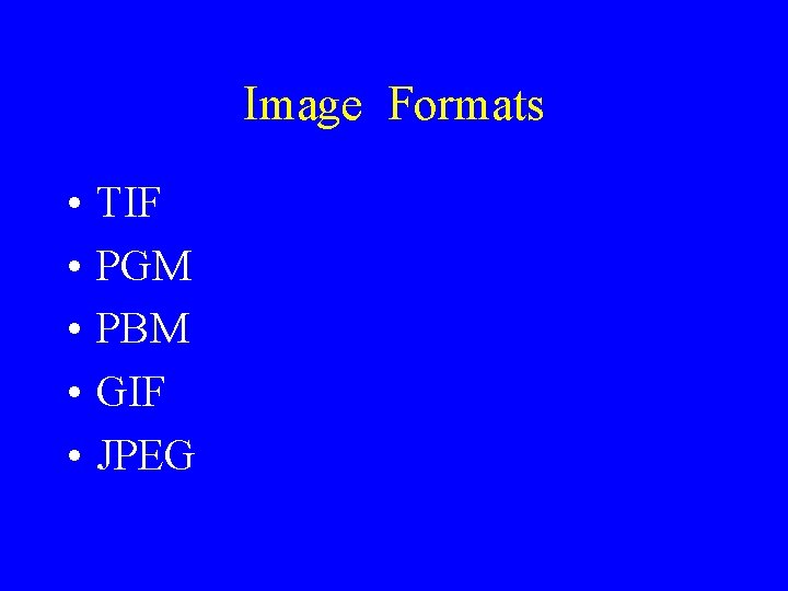 Image Formats • • • TIF PGM PBM GIF JPEG 