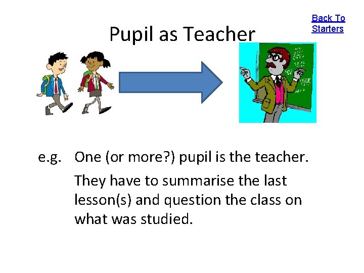 Pupil as Teacher e. g. One (or more? ) pupil is the teacher. They