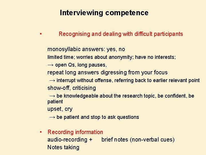 Interviewing competence • Recognising and dealing with difficult participants monosyllabic answers: yes, no limited