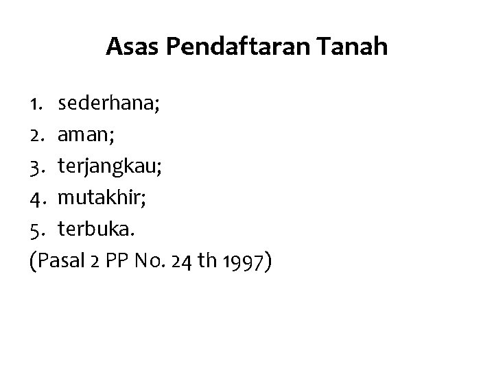 Asas Pendaftaran Tanah 1. sederhana; 2. aman; 3. terjangkau; 4. mutakhir; 5. terbuka. (Pasal