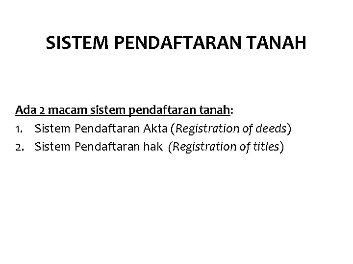 SISTEM PENDAFTARAN TANAH Ada 2 macam sistem pendaftaran tanah: 1. Sistem Pendaftaran Akta (Registration