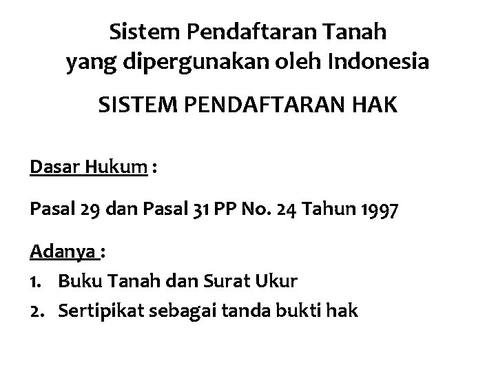 Sistem Pendaftaran Tanah yang dipergunakan oleh Indonesia SISTEM PENDAFTARAN HAK Dasar Hukum : Pasal