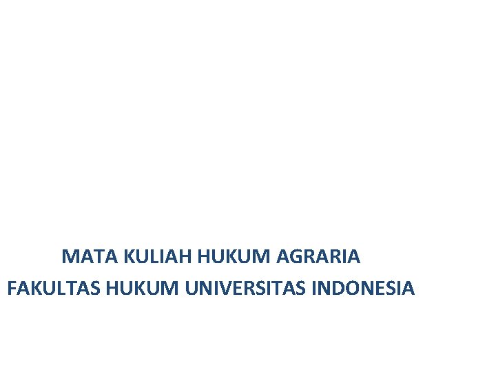 DAFTAR PERATURAN PERUNDANG-UNDANGAN TERKAIT MATA KULIAH HUKUM AGRARIA FAKULTAS HUKUM UNIVERSITAS INDONESIA 