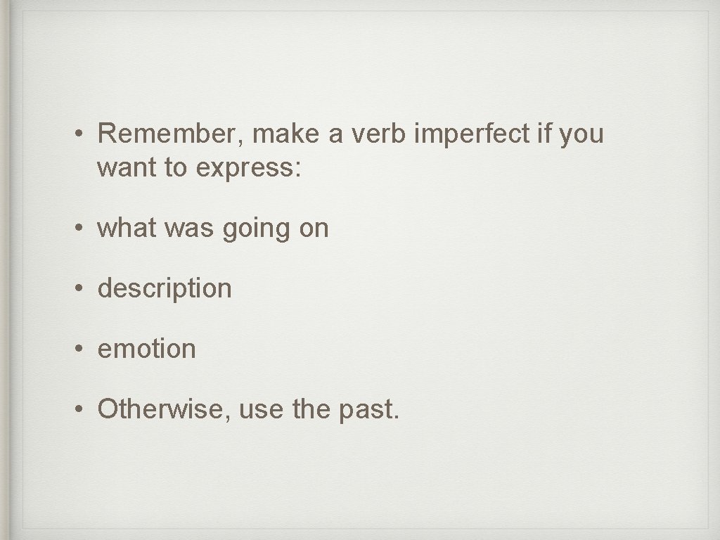  • Remember, make a verb imperfect if you want to express: • what