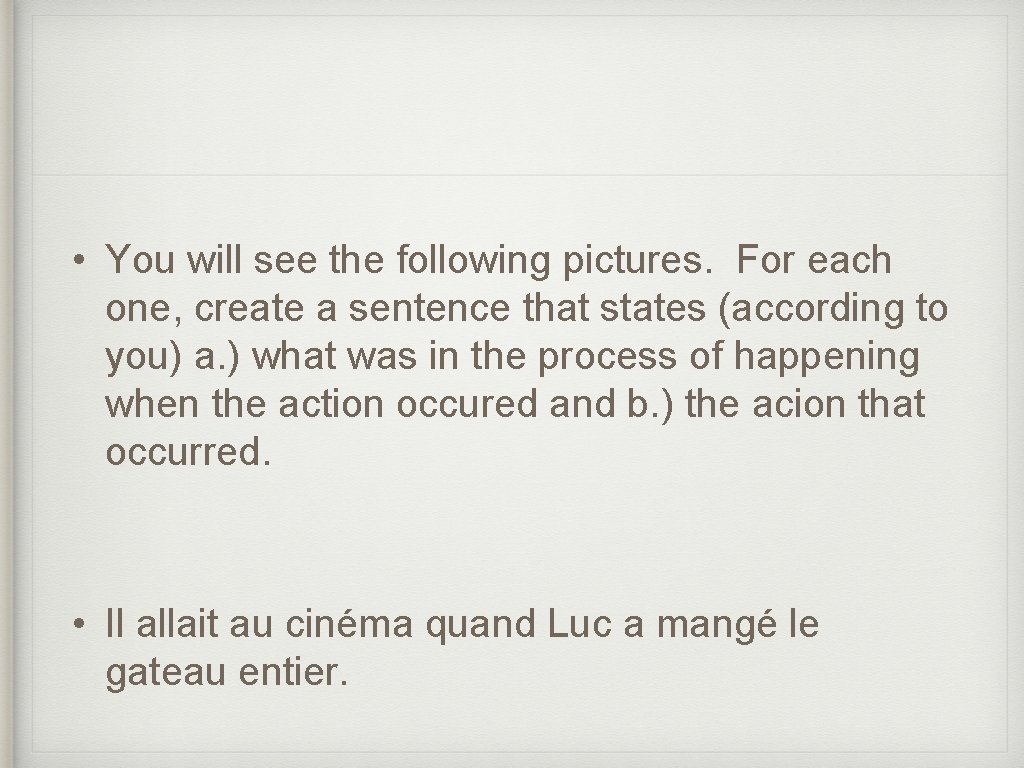  • You will see the following pictures. For each one, create a sentence