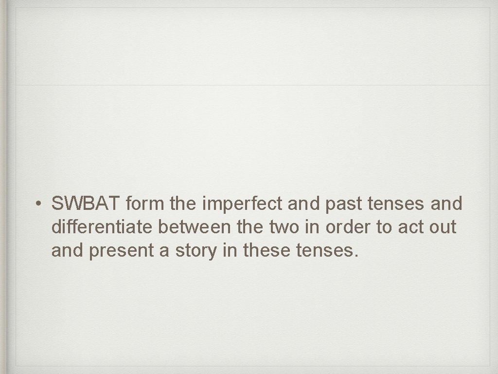 • SWBAT form the imperfect and past tenses and differentiate between the two