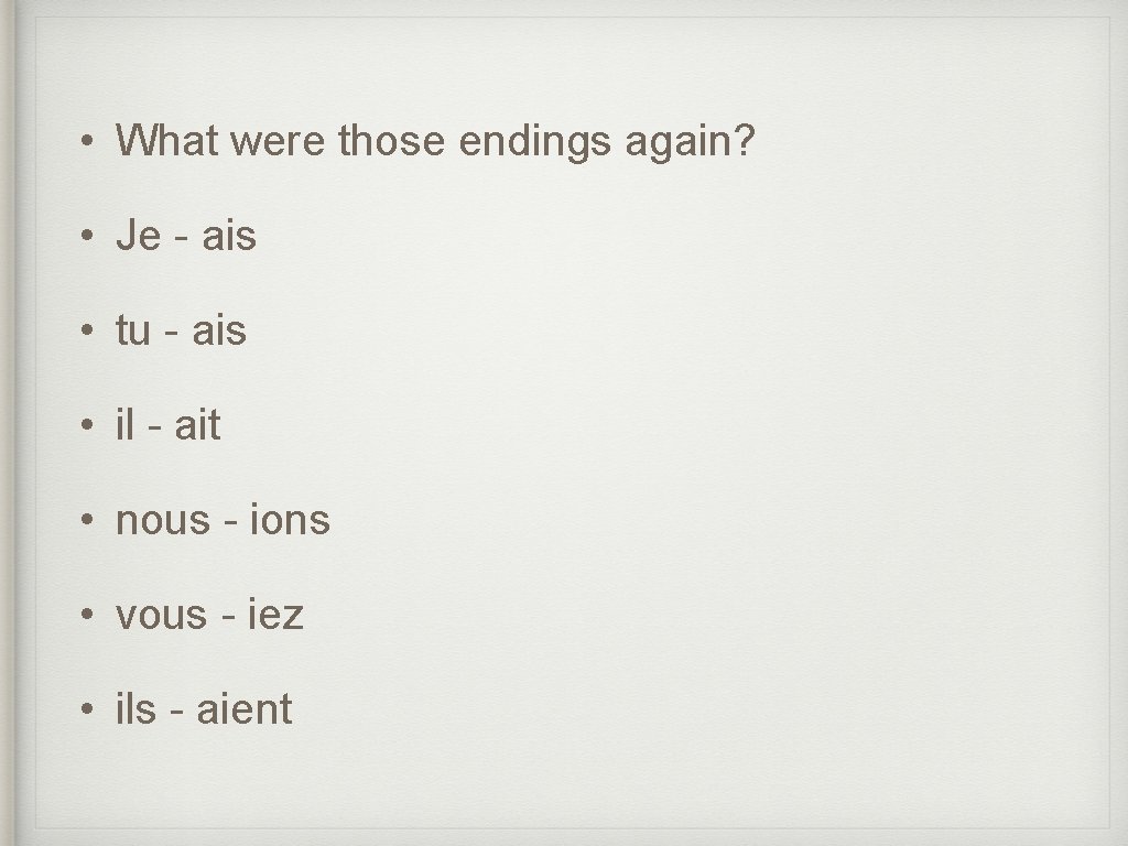  • What were those endings again? • Je - ais • tu -
