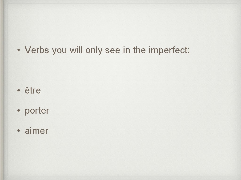  • Verbs you will only see in the imperfect: • être • porter