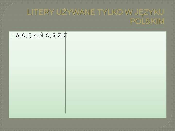 LITERY UŻYWANE TYLKO W JĘZYKU POLSKIM � Ą, Ć, Ę, Ł, Ń, Ó, Ś,