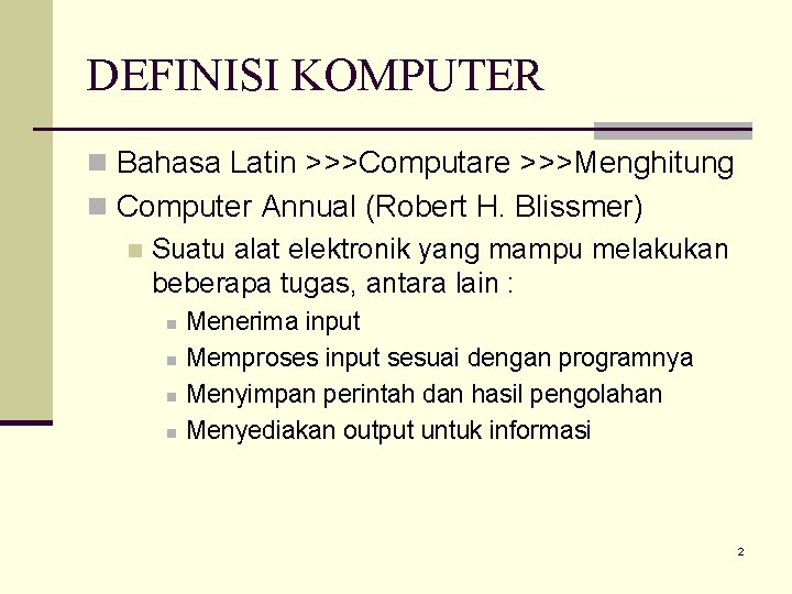 DEFINISI KOMPUTER n Bahasa Latin >>>Computare >>>Menghitung n Computer Annual (Robert H. Blissmer) n