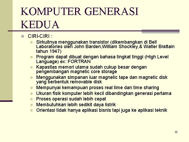 KOMPUTER GENERASI KEDUA n CIRI-CIRI : n Sirkuitnya menggunakan transistor (dikembangkan di Bell Laboratories