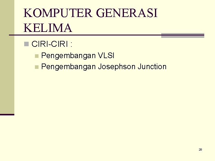 KOMPUTER GENERASI KELIMA n CIRI-CIRI : n Pengembangan VLSI n Pengembangan Josephson Junction 28