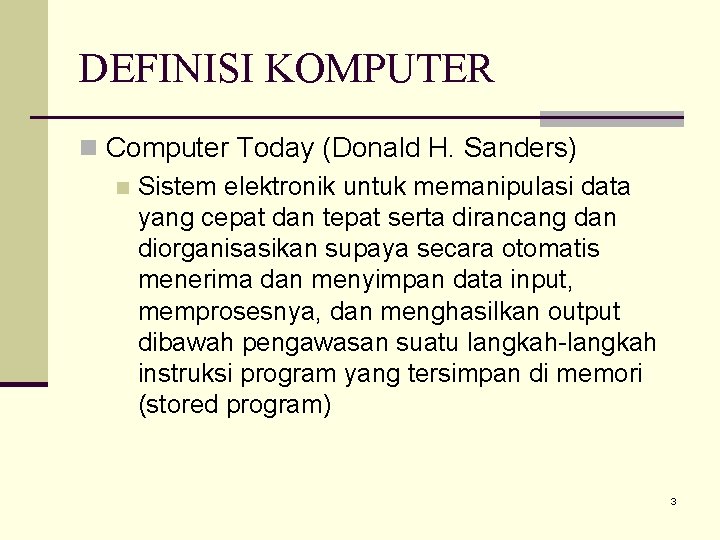 DEFINISI KOMPUTER n Computer Today (Donald H. Sanders) n Sistem elektronik untuk memanipulasi data