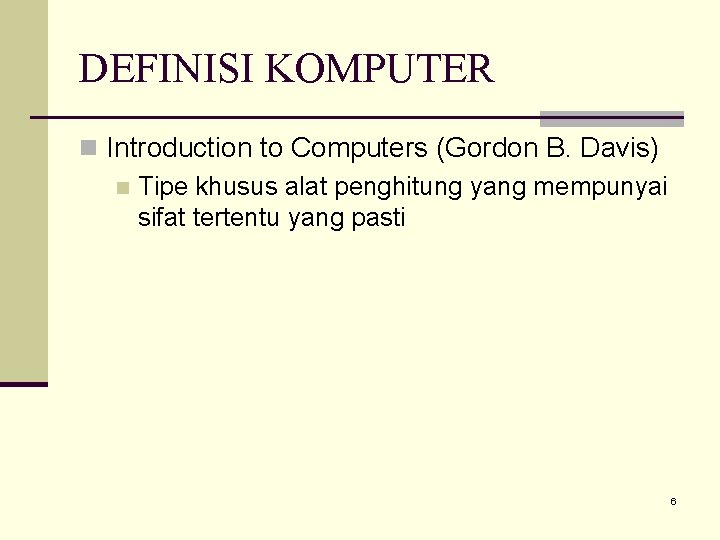 DEFINISI KOMPUTER n Introduction to Computers (Gordon B. Davis) n Tipe khusus alat penghitung