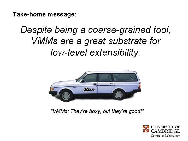 Take-home message: Despite being a coarse-grained tool, VMMs are a great substrate for low-level