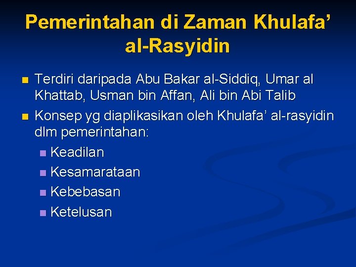 Pemerintahan di Zaman Khulafa’ al-Rasyidin n n Terdiri daripada Abu Bakar al-Siddiq, Umar al