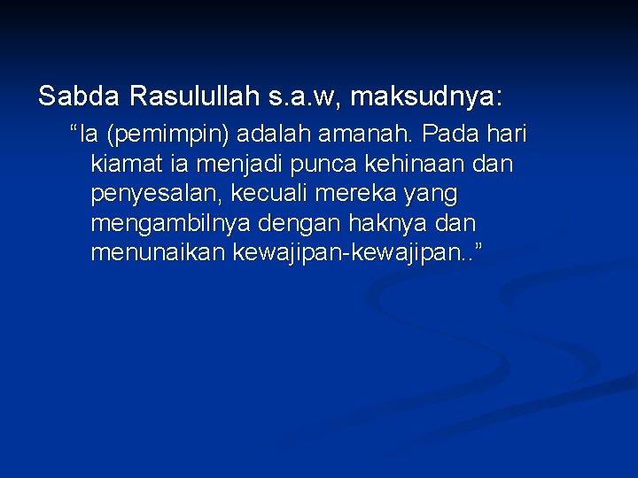 Sabda Rasulullah s. a. w, maksudnya: “Ia (pemimpin) adalah amanah. Pada hari kiamat ia