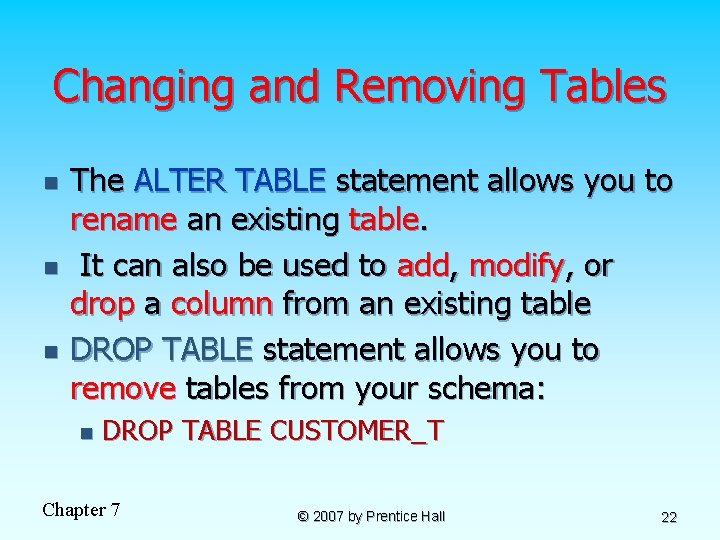 Changing and Removing Tables n n n The ALTER TABLE statement allows you to